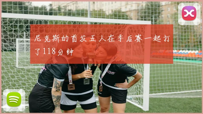 尼克斯的首发五人在季后赛一起打了118分钟