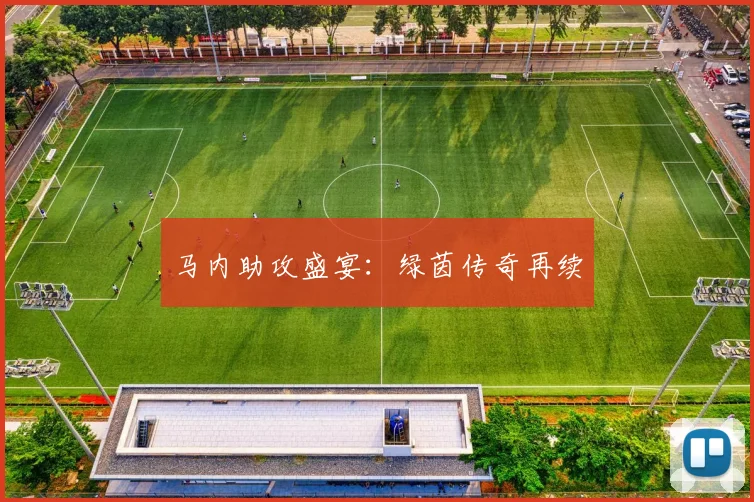 马内助攻盛宴：绿茵传奇再续