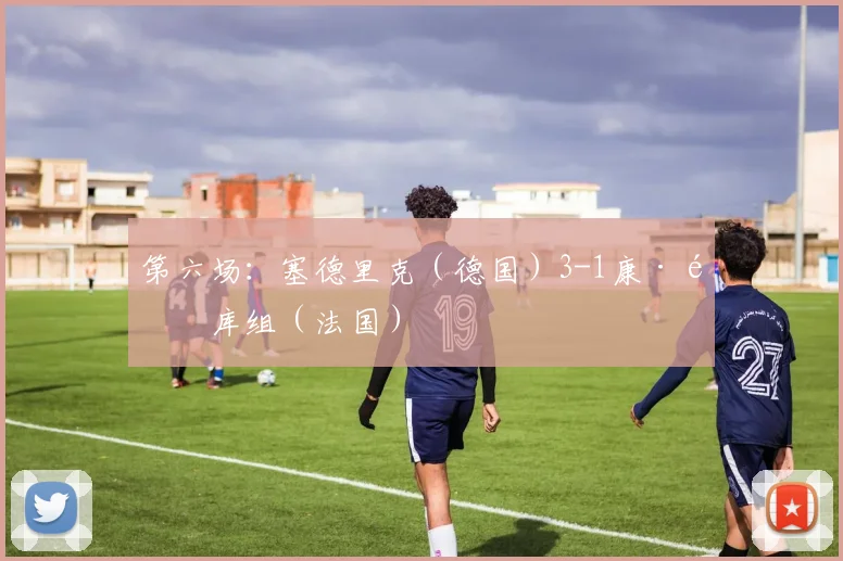 第六场:塞德里克(德国)3-1康·阿库组(法国)