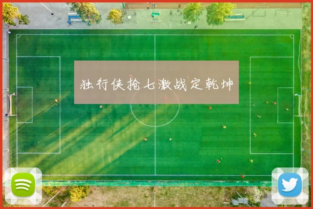 独行侠抢七激战定乾坤