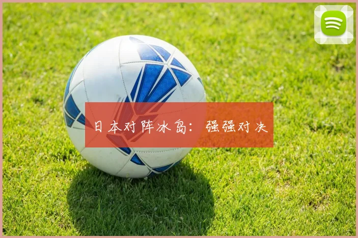 日本对阵冰岛：强强对决