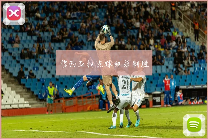 穆西亚拉点球绝杀制胜