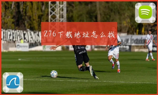Z76下载地址怎么找
