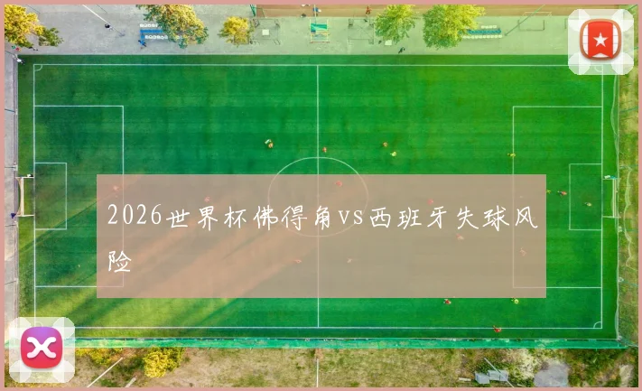 2026世界杯佛得角vs西班牙失球风险