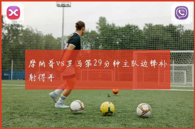 摩纳哥vs罗马第29分钟主队边锋补射得手