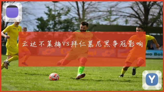 云达不莱梅vs拜仁慕尼黑争冠影响