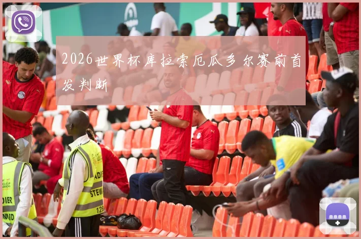 2026世界杯库拉索厄瓜多尔赛前首发判断