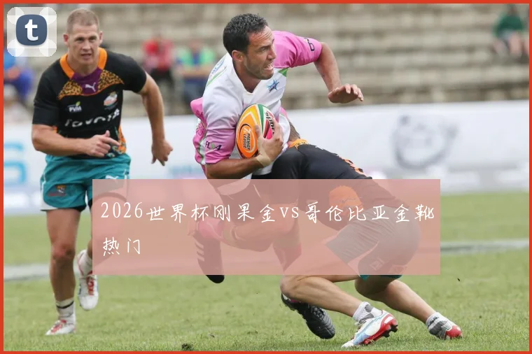 2026世界杯刚果金vs哥伦比亚金靴热门