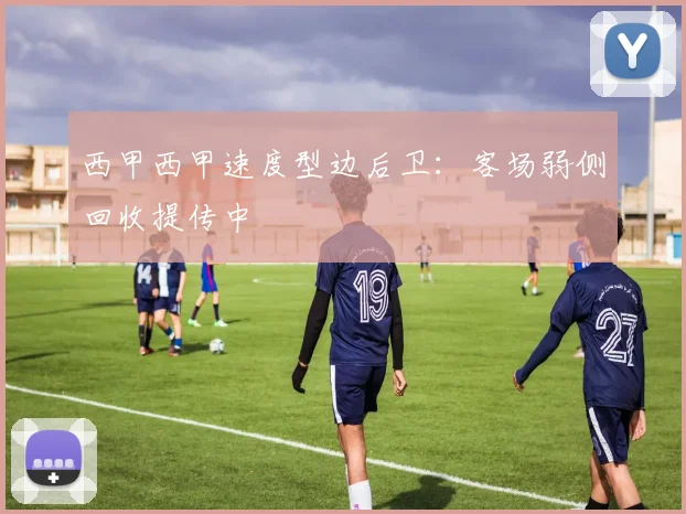 西甲西甲速度型边后卫：客场弱侧回收提传中