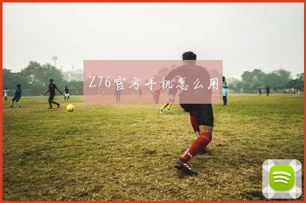 Z76官方手机怎么用