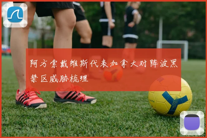 阿方索戴维斯代表加拿大对阵波黑禁区威胁梳理